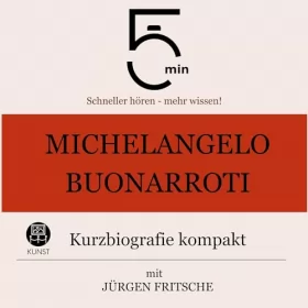 Jürgen Fritsche: Michelangelo Buonarroti - Kurzbiografie kompakt: 5 Minuten - Schneller hören - mehr wissen!