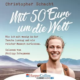 Christopher Schacht: Mit 50 Euro um die Welt: Wie ich mit wenig in der Tasche loszog und als reicher Mensch zurückkam