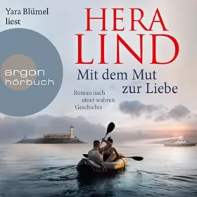 Hera Lind: Mit dem Mut zur Liebe: Roman nach einer wahren Geschichte