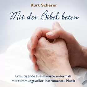 Kurt Scherer, Die Bibel: Mit der Bibel beten: Ermutigende Psalmworte untermalt mit stimmungsvoller Instrumental-Musik