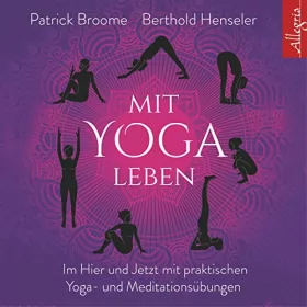 Patrick Broome, Berthold Henseler: Mit Yoga leben: Ganz im Hier und Jetzt mit achtsamen Yoga- und Meditationsübungen