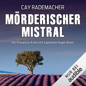 Cay Rademacher: Mörderischer Mistral. Ein Provence-Krimi: Capitaine Roger Blanc 1