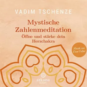 Vadim Tschenze, Dani Felber: Mystische Zahlenmeditation: Öffne und stärke dein Herzchakra