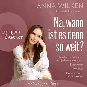 Anna Wilken, Saskia Hirschberg: Na, wann ist es denn so weit?: Kinderwunsch sieht bei jedem anders aus - Emotionen, Ursachen, Behandlungsmöglichkeiten