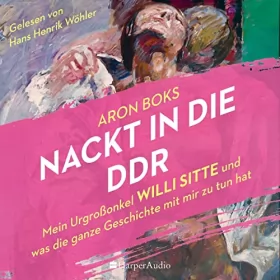 Aron Boks: Nackt in die DDR: Mein Urgroßonkel Willi Sitte und was die ganze Geschichte mit mir zu tun hat