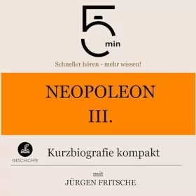 Jürgen Fritsche: Napoleon III. - Kurzbiografie kompakt: 5 Minuten. Schneller hören - mehr wissen!