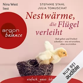 Stefanie Stahl, Julia Tomuschat: Nestwärme, die Flügel verleiht: Halt geben und Freiheit schenken - wie wir erziehen, ohne zu erziehen