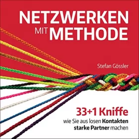 Stefan Gössler: Netzwerken mit Methode: Wie sie aus losen Kontakten starke Partner machen