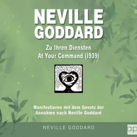 Fabio Mantegna: Neville Goddard - Zu Ihren Diensten (At Your Command 1939): Manifestieren mit dem Gesetz der Annahme nach Neville Goddard