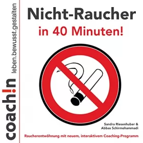Sandra Riesenhuber, Abbas Schirmohammadi: Nicht-Raucher in 40 Minuten!: Raucherentwöhnung mit neuem, interaktiven Coaching-Programm