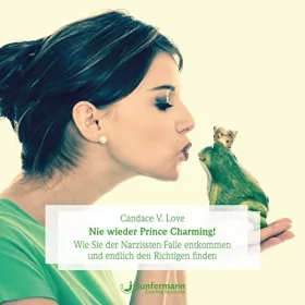Candace V. Love: Nie wieder Prince Charming! Wie Sie der Narzissten-Falle entkommen und endlich den Richtigen finden: 