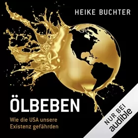Heike Buchter: Ölbeben: Wie die USA unsere Existenz gefährden