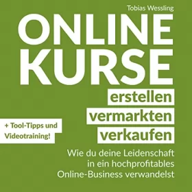Tobias Wessling: Onlinekurse erstellen, vermarkten und verkaufen: Wie du deine Leidenschaft in ein hochprofitables Online-Business verwandelst