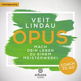 Veit Lindau: OPUS - Mach dein Leben zu einem Meisterwerk!: Coach to go 2