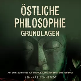 Lennart Sonnstedt: Östliche Philosophie - Grundlagen: Auf den Spuren des Buddhismus, Konfuzianismus und Taoismus