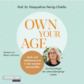 Pasqualina Perrig-Chiello: Own your Age - Stark und selbstbestimmt in der zweiten Lebenshälfte.: Die Psychologie der Lebensübergänge nutzen