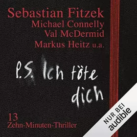 Sebastian Fitzek, Val McDermid, Markus Heitz: P. S. Ich töte dich. 13 Zehn-Minuten-Thriller: 