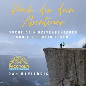 Dan Baviadris: Pack dir Dein Abenteuer: Suche Dein Reiseabenteuer und Finde Dein Leben