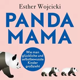 Esther Wojcicki: Panda Mama: Wie man glückliche und selbstbewusste Kinder großzieht