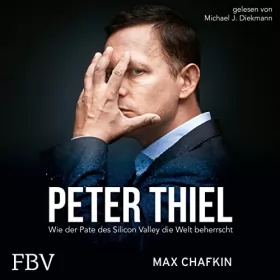Max Chafkin: Peter Thiel - Facebook, PayPal, Palantir: Wie der Pate des Silicon Valley die Welt beherrscht
