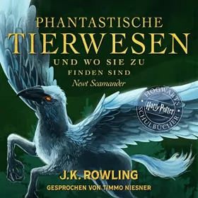 J.K. Rowling, Newt Scamander: Phantastische Tierwesen und wo sie zu finden sind: Harry Potter Hogwarts Schulbücher