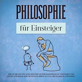Jakob Schöter: Philosophie für Einsteiger: Wie Sie die Grundlagen der Philosophie kinderleicht verstehen und mittels praktischer Übungen in Ihrem Alltag erfolgreich anwenden