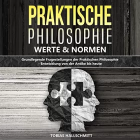 Tobias Hallschmitt: Praktische Philosophie - Werte und Normen: Grundlegende Fragestellungen der Praktischen Philosophie - Entwicklung von der Antike bis heute