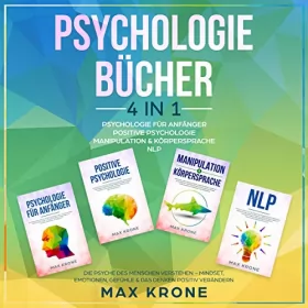 Max Krone: Psychologie für Anfänger | Positive Psychologie | Manipulation & Körpersprache | NLP: Die Psyche des Menschen verstehen – Mindset, Emotionen, Gefühle & ... Ebook 1)