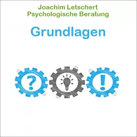 Joachim Letschert: Psychologische Beratung - Grundlagen: Kommunikation für Coaches, Berater Führungskräfte und alle Kommunikatoren