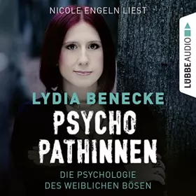 Lydia Benecke: Psychopathinnen: Die Psychologie des weiblichen Bösen