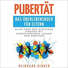 Reinhard Binder: Pubertät - Das Überlebensbuch für Eltern: Alles über den richtigen Umgang mit pubertierenden Jungen und Mädchen