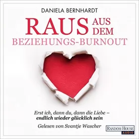 Daniela Bernhardt: Raus aus dem Beziehungs-Burnout: Erst ich, dann du, dann die Liebe - endlich wieder glücklich sein