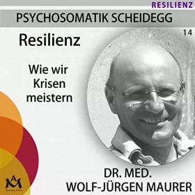 Wolf-Jürgen Maurer: Resilienz. Wie wir Krisen meistern: Psychosomatik Scheidegg 14
