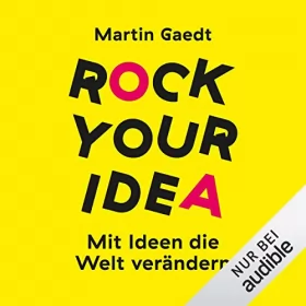 Martin Gaedt: Rock Your Idea: Mit Ideen die Welt verändern: 