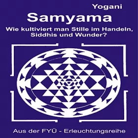 Yogani: Samyama: Oder wie kultiviert man Stille im Handeln Siddhis und Wunder: 