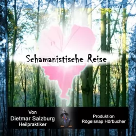 Dietmar Salzburg: Schamanistische Reise: Der Schamane in mir: 