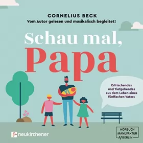 Cornelius Beck: Schau mal, Papa: Erfrischendes und Tiefgehendes aus dem Leben eines fünffachen Vaters