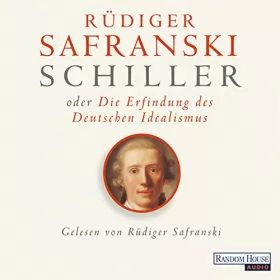 Rüdiger Safranski: Schiller oder die Erfindung des Deutschen Idealismus: 