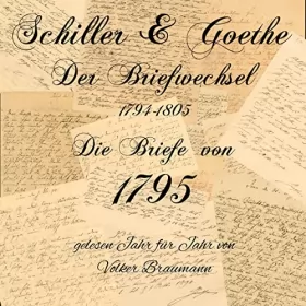 Johann Wolfgang von Goethe, Friedrich Schiller: Schiller & Goethe - Die Briefe von 1795: Der Briefwechsel 1794 -1805
