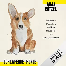 Anja Rützel: Schlafende Hunde: Berühmte Menschen und ihre Haustiere - zehn Liebesgeschichten