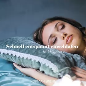 Norman Wiehe: Schnell entspannt einschlafen: Mit Hypnose