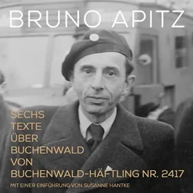 Bruno Apitz, Susanne Hantke: Sechs Texte über Buchenwald von Buchenwald Häftling Nr. 2417: Mit einer Einführung von Susanne Hantke