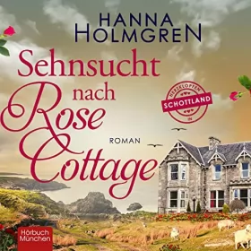 Hanna Holmgren: Sehnsucht nach Rose Cottage: Herzklopfen in Schottland