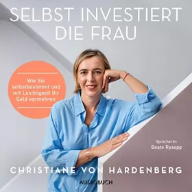 Christiane von Hardenberg: Selbst investiert die Frau: Wie Sie selbstbestimmt und mit Leichtigkeit Ihr Geld vermehren