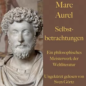 Marc Aurel: Selbstbetrachtungen: Ein philosophisches Meisterwerk der Weltliteratur