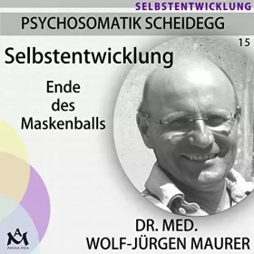 Wolf-Jürgen Maurer: Selbstentwicklung. Ende des Maskenballs: Psychosomatik Scheidegg 15