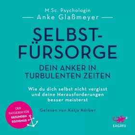 Anke Glaßmeyer: Selbstfürsorge - Dein Anker in turbulenten Zeiten: Wie du dich selbst nicht vergisst und deine Herausforderungen besser meisterst. Der Ratgeber für gesunden Egoismus.