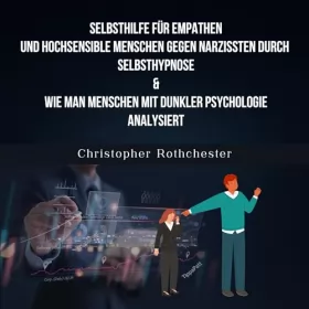 Christopher Rothchester: Selbsthilfe für Empathen und hochsensible Menschen gegen Narzissten durch Selbsthypnose & Wie man Menschen mit dunkler Psychologie analysiert: 