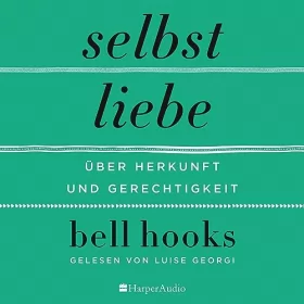 bell hooks: Selbstliebe: Über Herkunft und Gerechtigkeit