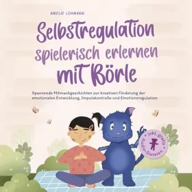 Amelie Lohmann: Selbstregulation spielerisch erlernen mit Börle: Spannende Mitmachgeschichten zur kreativen Förderung der emotionalen Entwicklung, Impulskontrolle und Emotionsregulation